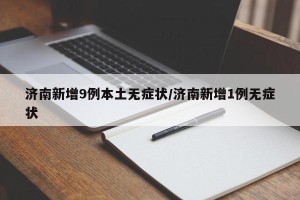 济南新增9例本土无症状/济南新增1例无症状